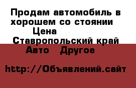 Продам автомобиль в хорошем со стоянии › Цена ­ 100 000 - Ставропольский край Авто » Другое   